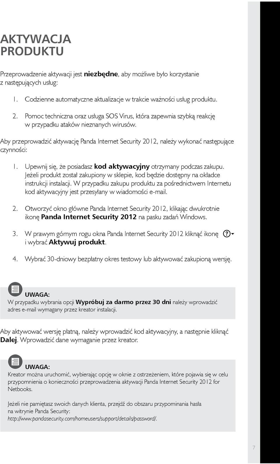 Aby przeprowadzić aktywację Panda Internet Security 2012, należy wykonać następujące czynności: 1. Upewnij się, że posiadasz kod aktywacyjny otrzymany podczas zakupu.