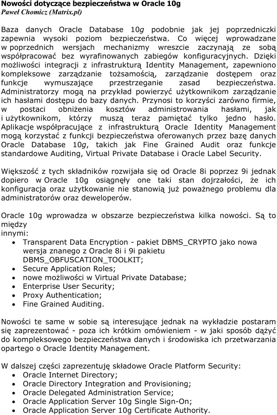 Dzięki możliwości integracji z infrastrukturą Identity Management, zapewniono kompleksowe zarządzanie tożsamością, zarządzanie dostępem oraz funkcje wymuszające przestrzeganie zasad bezpieczeństwa.