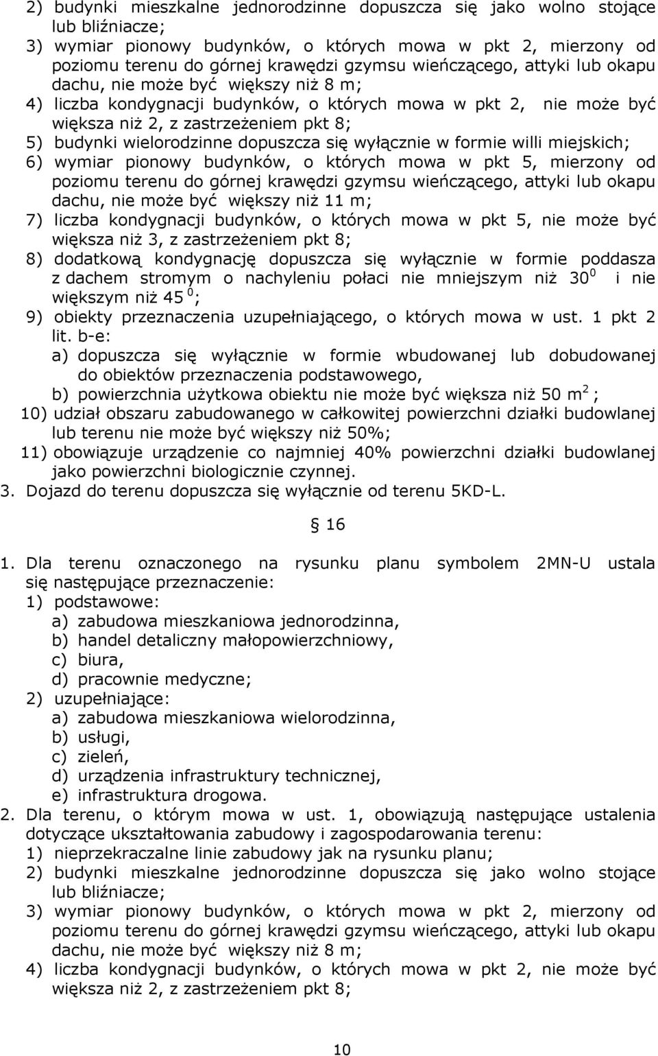 dopuszcza się wyłącznie w formie willi miejskich; 6) wymiar pionowy budynków, o których mowa w pkt 5, mierzony od poziomu terenu do górnej krawędzi gzymsu wieńczącego, attyki lub okapu dachu, nie