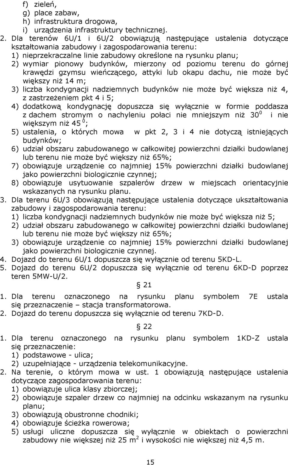 budynków, mierzony od poziomu terenu do górnej krawędzi gzymsu wieńczącego, attyki lub okapu dachu, nie moŝe być większy niŝ 14 m; 3) liczba kondygnacji nadziemnych budynków nie moŝe być większa niŝ