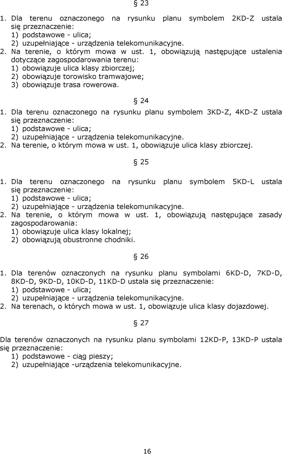 Dla terenu oznaczonego na rysunku planu symbolem 3KD-Z, 4KD-Z ustala się przeznaczenie: 1) podstawowe - ulica; 2) uzupełniające - urządzenia telekomunikacyjne. 2. Na terenie, o którym mowa w ust.
