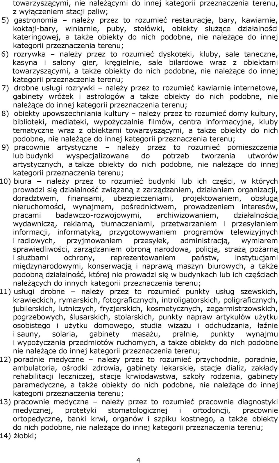 kluby, sale taneczne, kasyna i salony gier, kręgielnie, sale bilardowe wraz z obiektami towarzyszącymi, a takŝe obiekty do nich podobne, nie naleŝące do innej kategorii przeznaczenia terenu; 7)