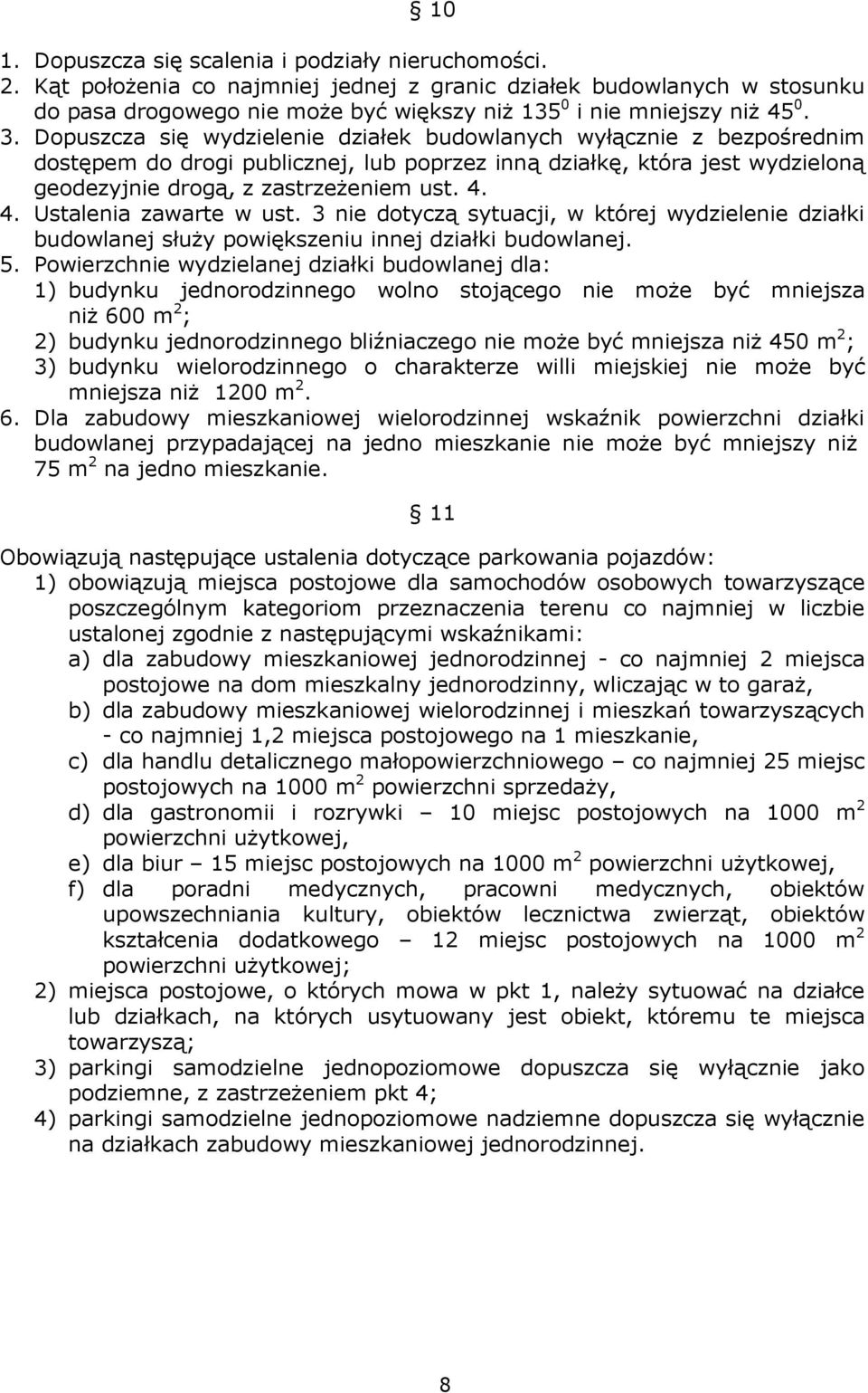 Dopuszcza się wydzielenie działek budowlanych wyłącznie z bezpośrednim dostępem do drogi publicznej, lub poprzez inną działkę, która jest wydzieloną geodezyjnie drogą, z zastrzeŝeniem ust. 4.