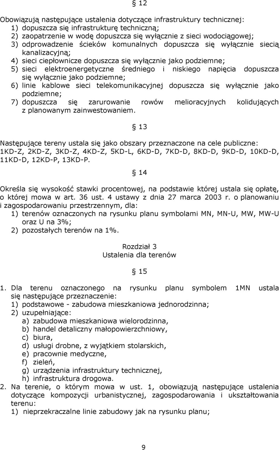 napięcia dopuszcza się wyłącznie jako podziemne; 6) linie kablowe sieci telekomunikacyjnej dopuszcza się wyłącznie jako podziemne; 7) dopuszcza się zarurowanie rowów melioracyjnych kolidujących z