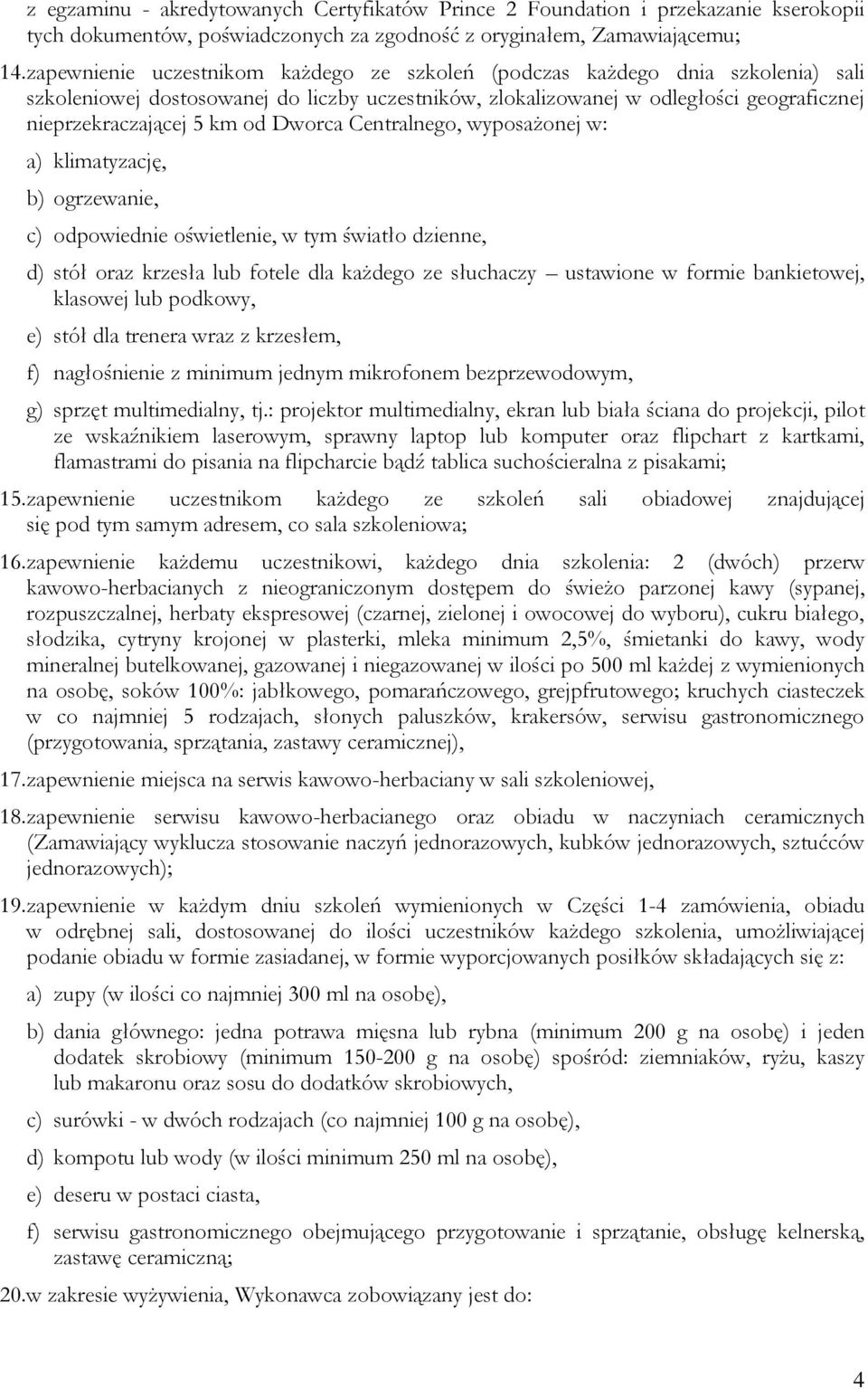 Dworca Centralnego, wyposażonej w: a) klimatyzację, b) ogrzewanie, c) odpowiednie oświetlenie, w tym światło dzienne, d) stół oraz krzesła lub fotele dla każdego ze słuchaczy ustawione w formie