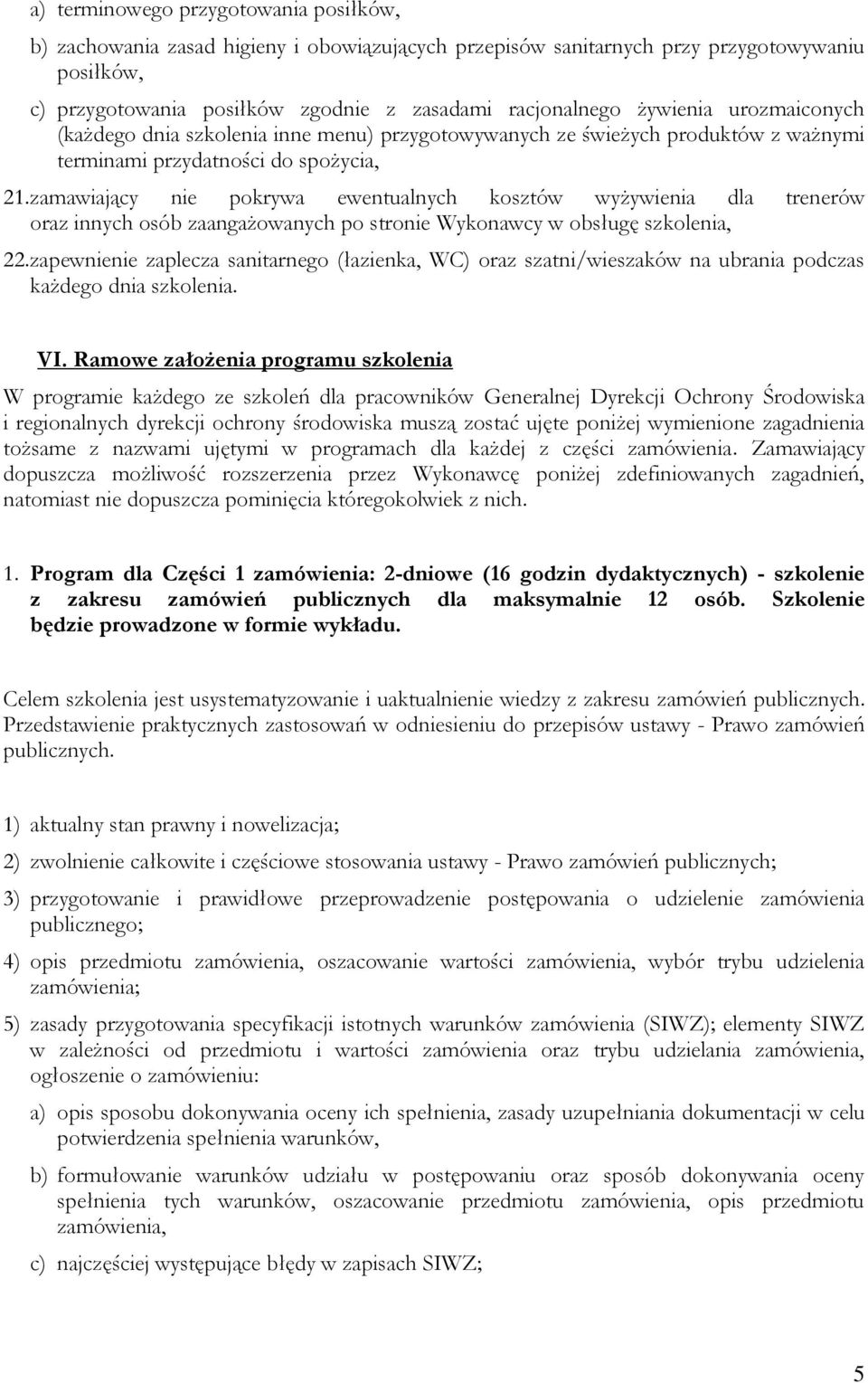 zamawiający nie pokrywa ewentualnych kosztów wyżywienia dla trenerów oraz innych osób zaangażowanych po stronie Wykonawcy w obsługę szkolenia, 22.