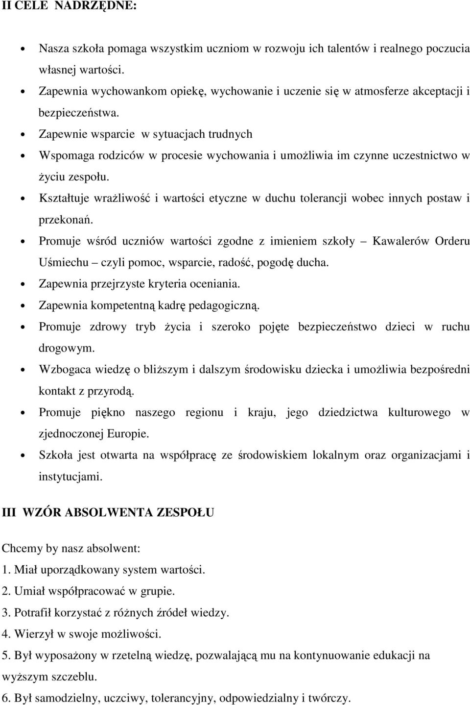 Zapewnie wsparcie w sytuacjach trudnych Wspomaga rodziców w procesie wychowania i umożliwia im czynne uczestnictwo w życiu zespołu.