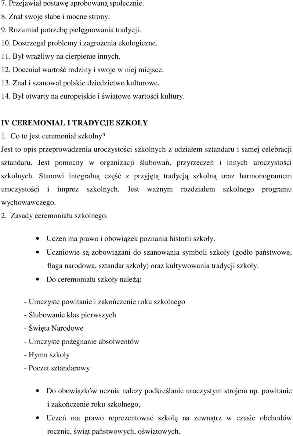 IV CEREMONIAŁ I TRADYCJE SZKOŁY 1. Co to jest ceremoniał szkolny? Jest to opis przeprowadzenia uroczystości szkolnych z udziałem sztandaru i samej celebracji sztandaru.