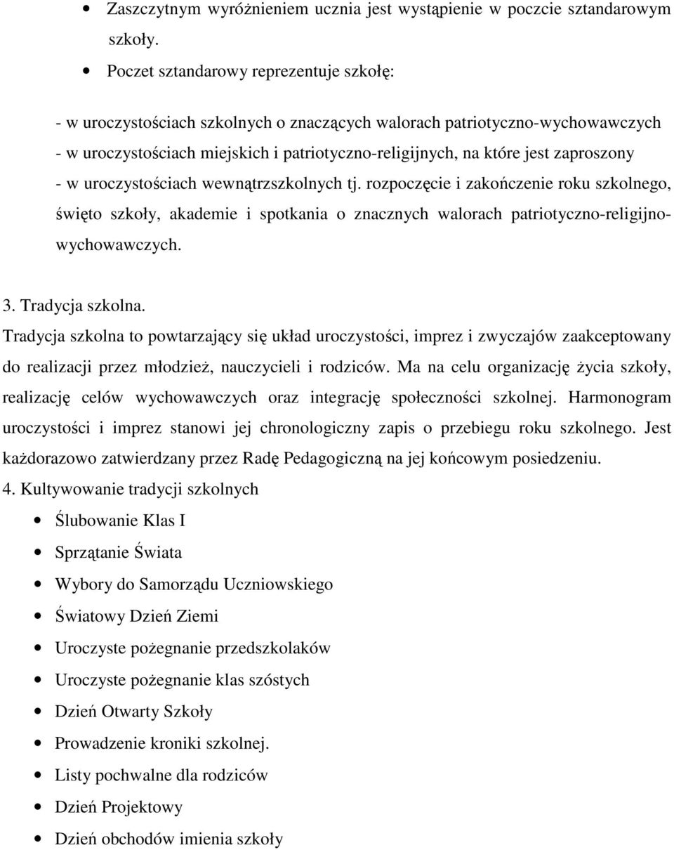 zaproszony - w uroczystościach wewnątrzszkolnych tj. rozpoczęcie i zakończenie roku szkolnego, święto szkoły, akademie i spotkania o znacznych walorach patriotyczno-religijnowychowawczych. 3.