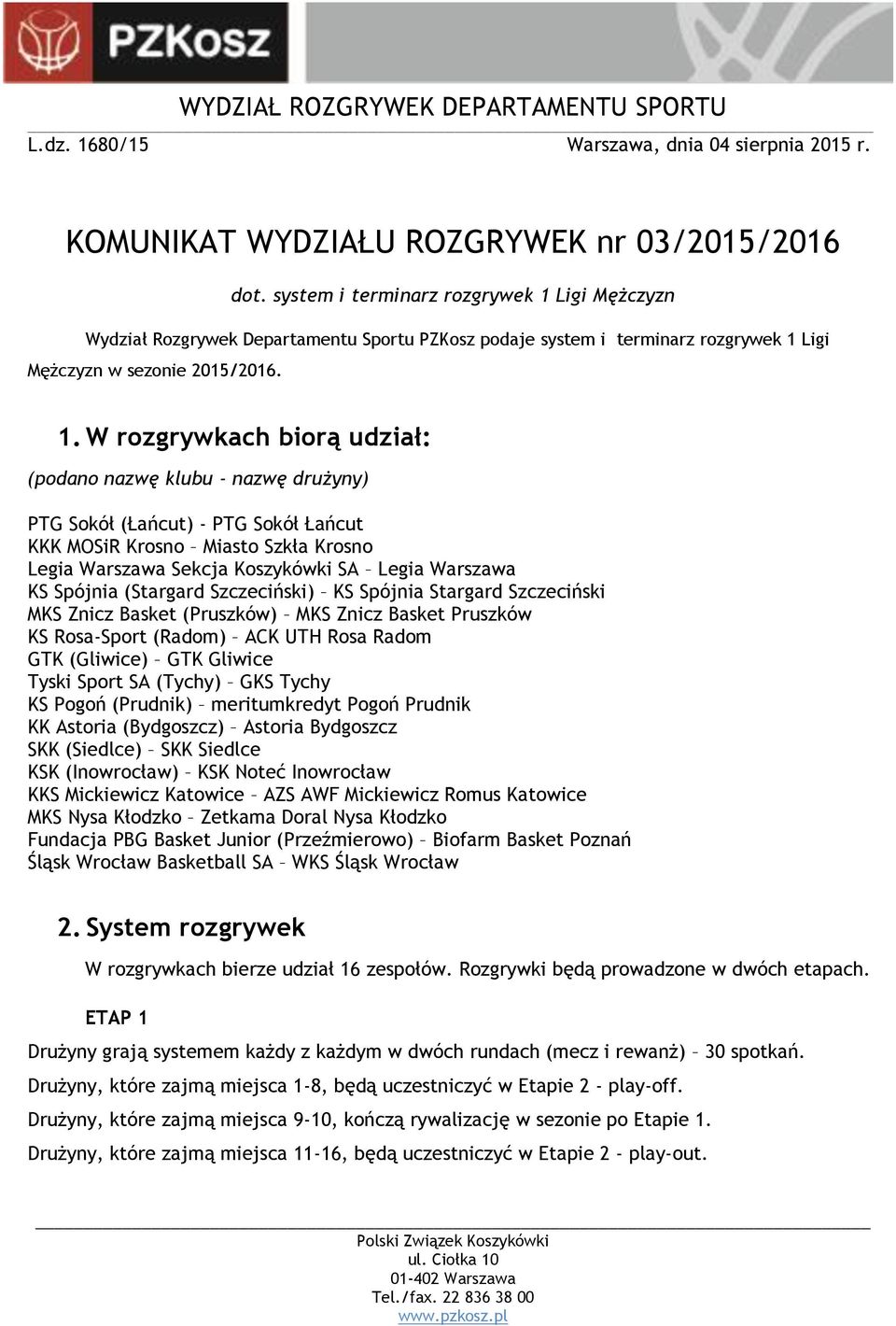 Ligi Mężczyzn Wydział Rozgrywek Departamentu Sportu PZKosz podaje Ligi Mężczyzn w sezonie 2015/2016. 1.