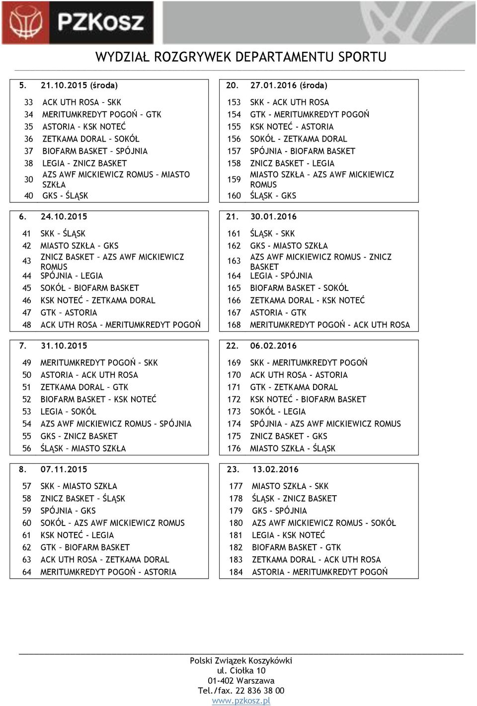 2016 (środa) 33 ACK UTH ROSA SKK 153 SKK - ACK UTH ROSA 34 MERITUMKREDYT POGOŃ GTK 154 GTK - MERITUMKREDYT POGOŃ 35 ASTORIA KSK NOTEĆ 155 KSK NOTEĆ - ASTORIA 36 ZETKAMA DORAL SOKÓŁ 156 SOKÓŁ -