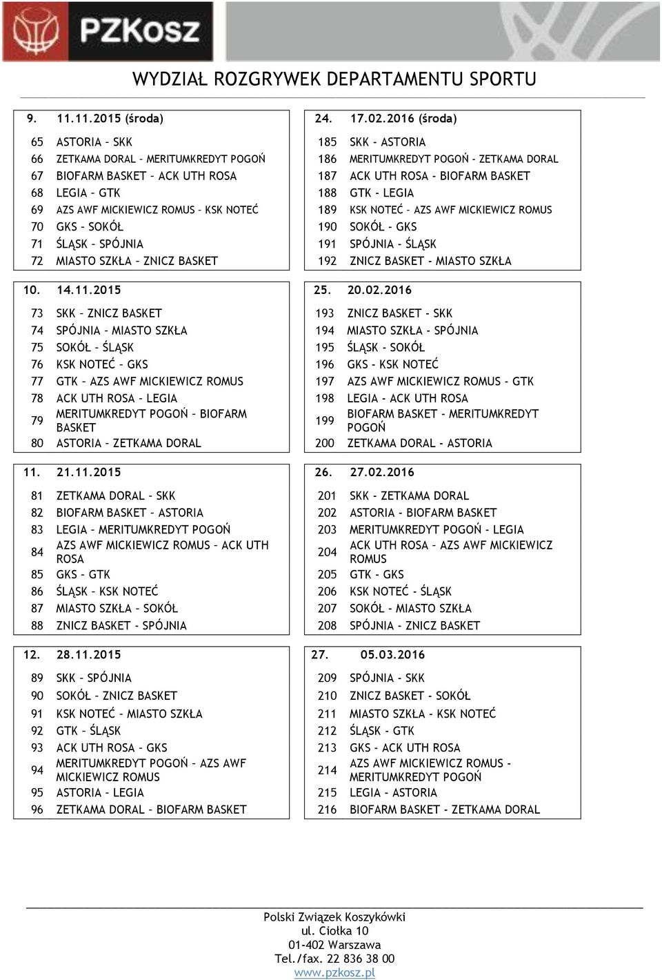 GTK 188 GTK - LEGIA 69 AZS AWF MICKIEWICZ KSK NOTEĆ 189 KSK NOTEĆ AZS AWF MICKIEWICZ 70 GKS SOKÓŁ 190 SOKÓŁ - GKS 71 ŚLĄSK SPÓJNIA 191 SPÓJNIA - ŚLĄSK 72 MIASTO SZKŁA ZNICZ BASKET 192 ZNICZ BASKET -