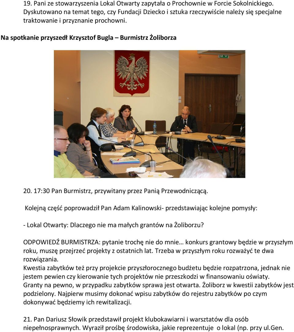 17:30 Pan Burmistrz, przywitany przez Panią Przewodniczącą. Kolejną część poprowadził Pan Adam Kalinowski- przedstawiając kolejne pomysły: - Lokal Otwarty: Dlaczego nie ma małych grantów na Żoliborzu?
