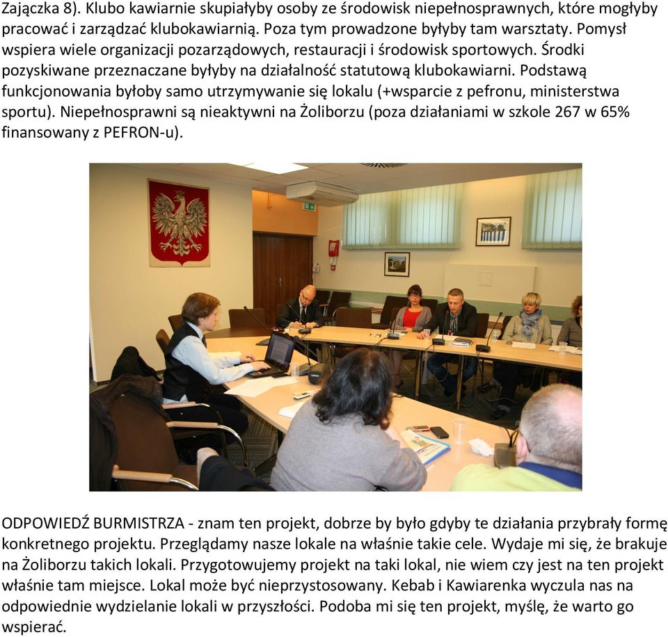 Podstawą funkcjonowania byłoby samo utrzymywanie się lokalu (+wsparcie z pefronu, ministerstwa sportu).