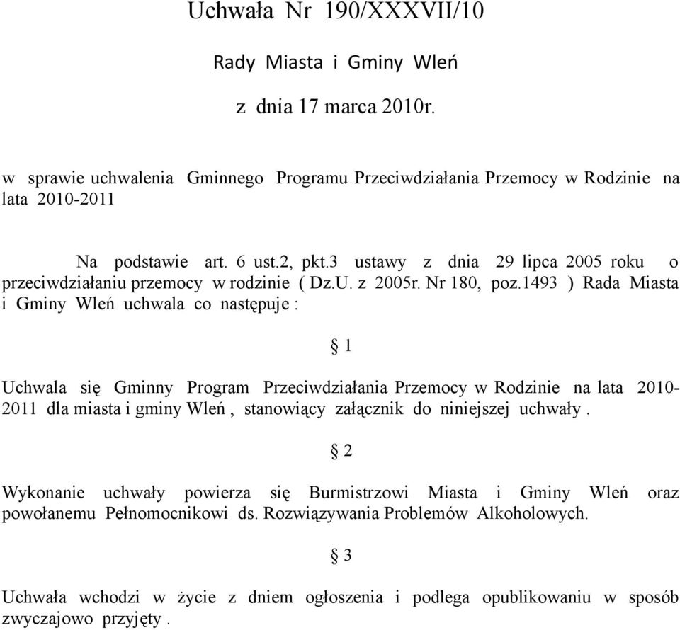 1493 ) Rada Miasta i Gminy Wleń uchwala co następuje : 1 Uchwala się Gminny Program Przeciwdziałania Przemocy w Rodzinie na lata 2010-2011 dla miasta i gminy Wleń, stanowiący załącznik