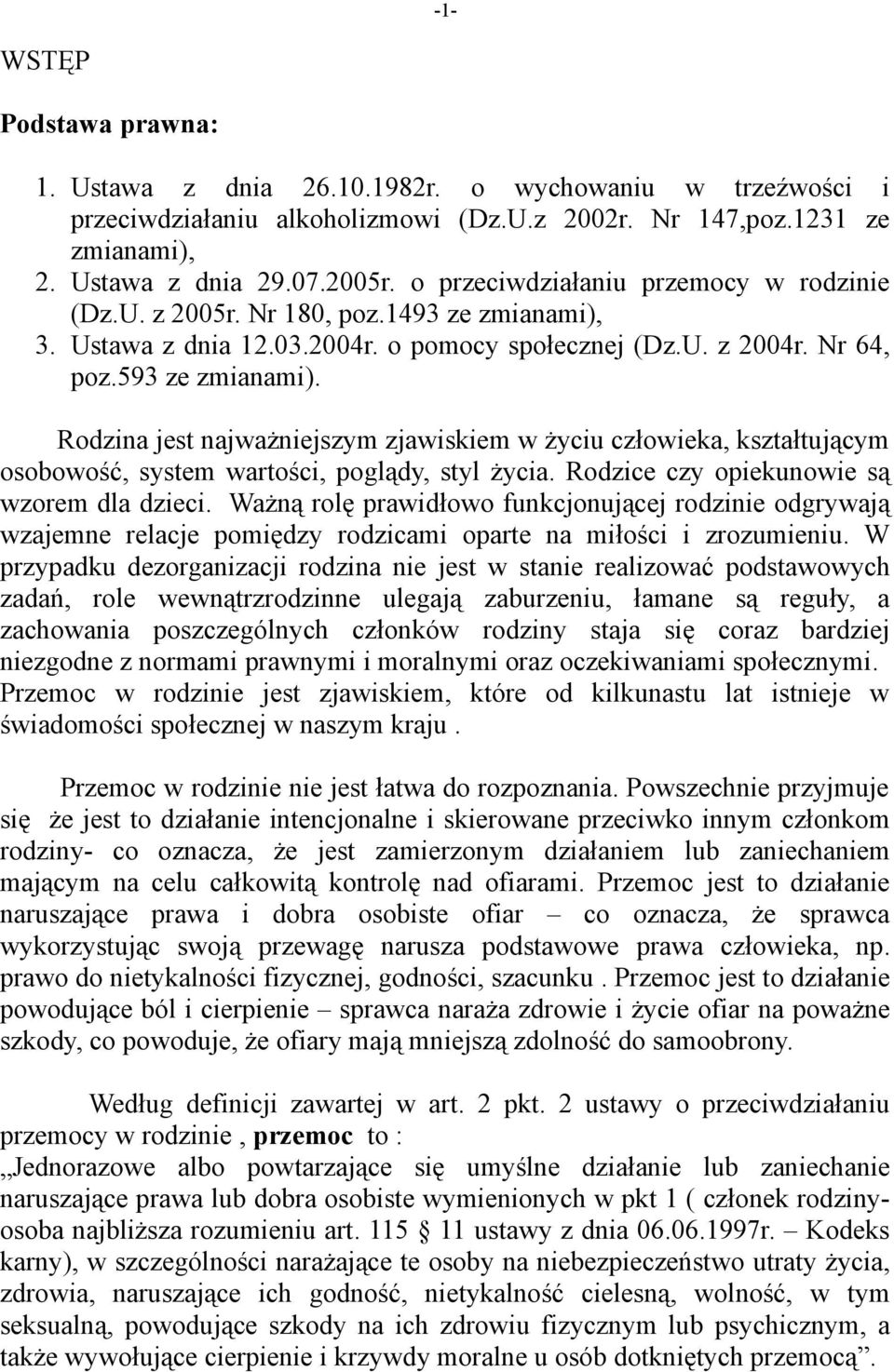 Rodzina jest najważniejszym zjawiskiem w życiu człowieka, kształtującym osobowość, system wartości, poglądy, styl życia. Rodzice czy opiekunowie są wzorem dla dzieci.