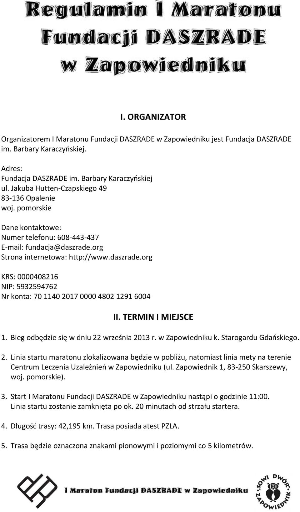 org Strona internetowa: http://www.daszrade.org KRS: 0000408216 NIP: 5932594762 Nr konta: 70 1140 2017 0000 4802 1291 6004 II. TERMIN I MIEJSCE 1. Bieg odbędzie się w dniu 22 września 2013 r.