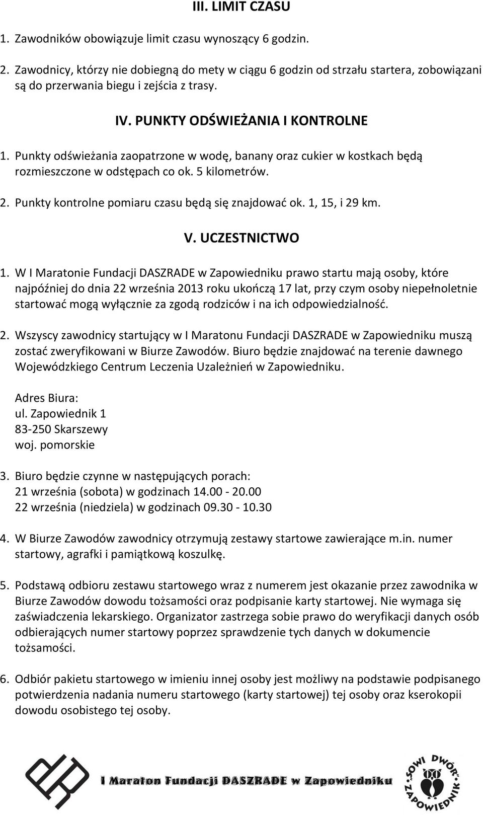 Punkty odświeżania zaopatrzone w wodę, banany oraz cukier w kostkach będą rozmieszczone w odstępach co ok. 5 kilometrów. 2. Punkty kontrolne pomiaru czasu będą się znajdować ok. 1, 15, i 29 km. V.