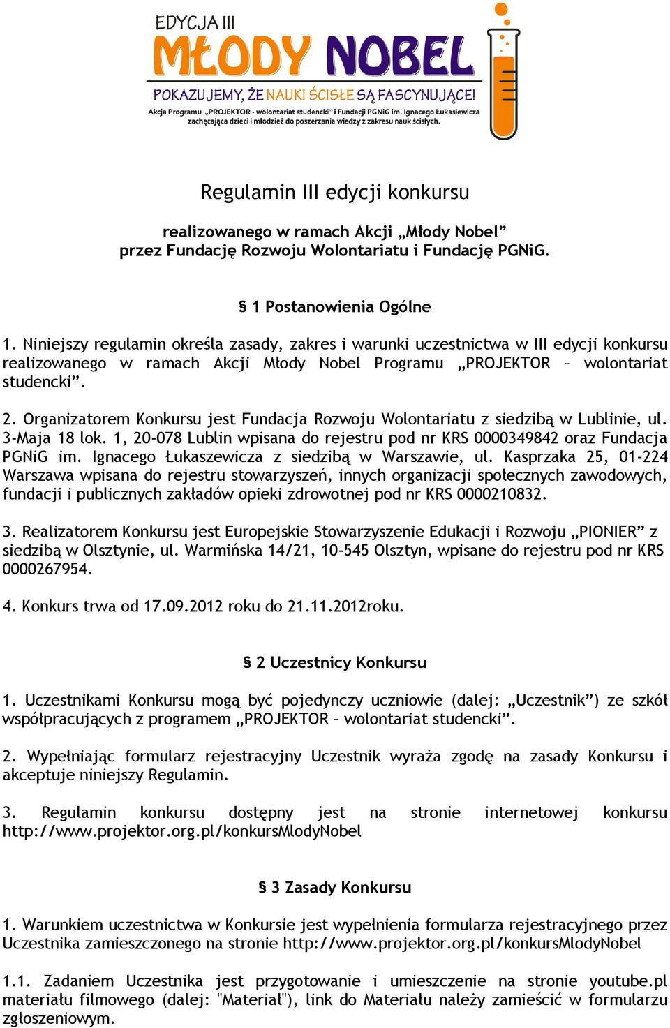 Organizatorem Konkursu jest Fundacja Rozwoju Wolontariatu z siedzibą w Lublinie, ul. 3-Maja 18 lok. 1, 20-078 Lublin wpisana do rejestru pod nr KRS 0000349842 oraz Fundacja PGNiG im.