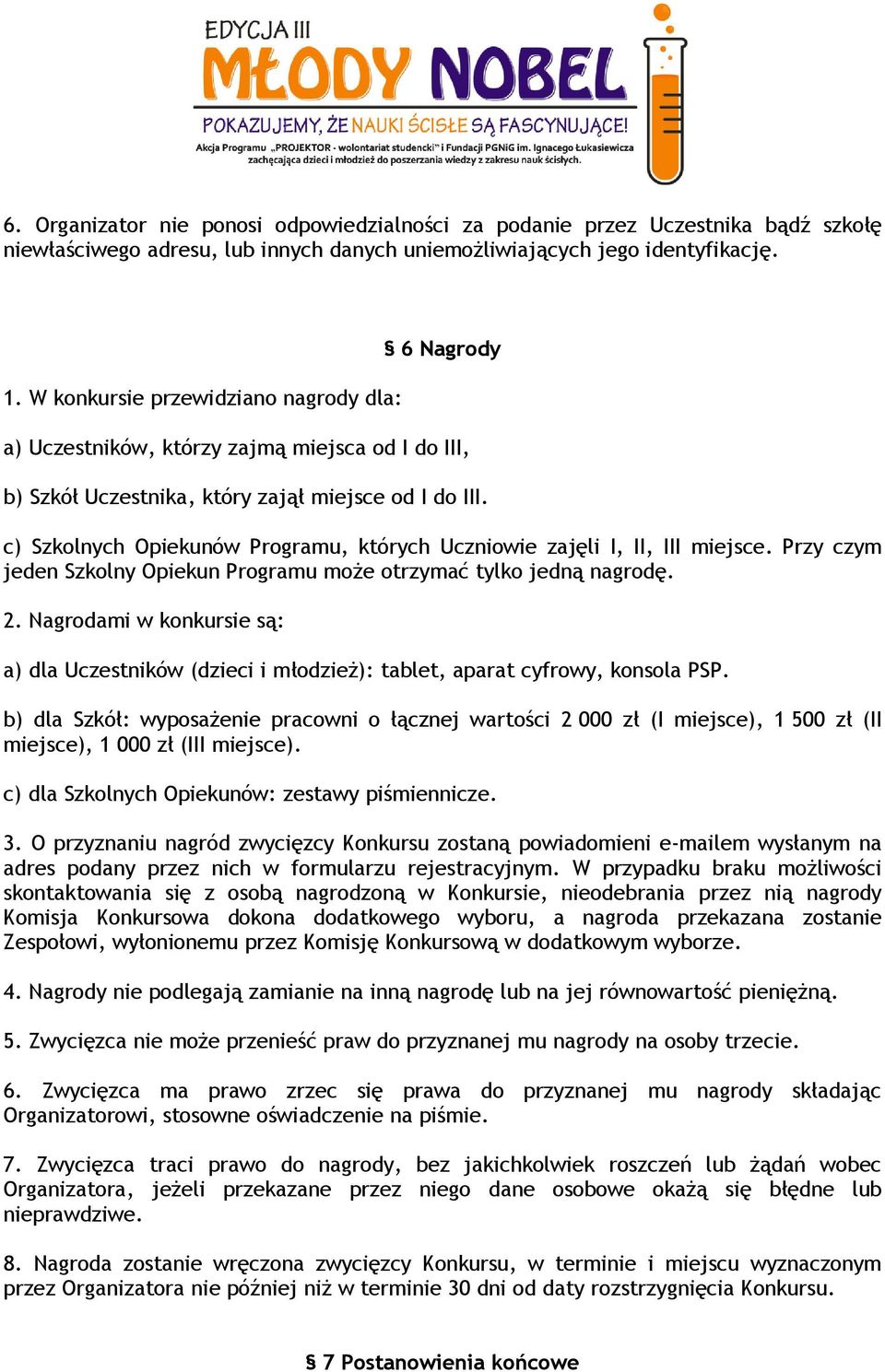 c) Szkolnych Opiekunów Programu, których Uczniowie zajęli I, II, III miejsce. Przy czym jeden Szkolny Opiekun Programu może otrzymać tylko jedną nagrodę. 2.