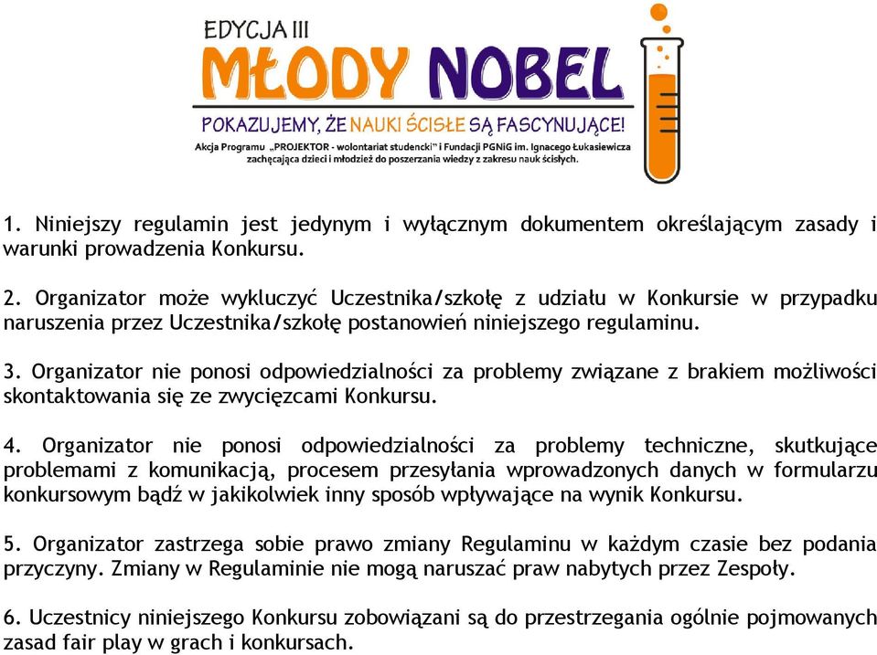 Organizator nie ponosi odpowiedzialności za problemy związane z brakiem możliwości skontaktowania się ze zwycięzcami Konkursu. 4.