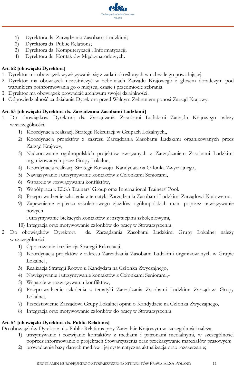 Dyrektor ma obowiązek uczestniczyć w zebraniach Zarządu Krajowego z głosem doradczym pod warunkiem poinformowania go o miejscu, czasie i przedmiocie zebrania. 3.