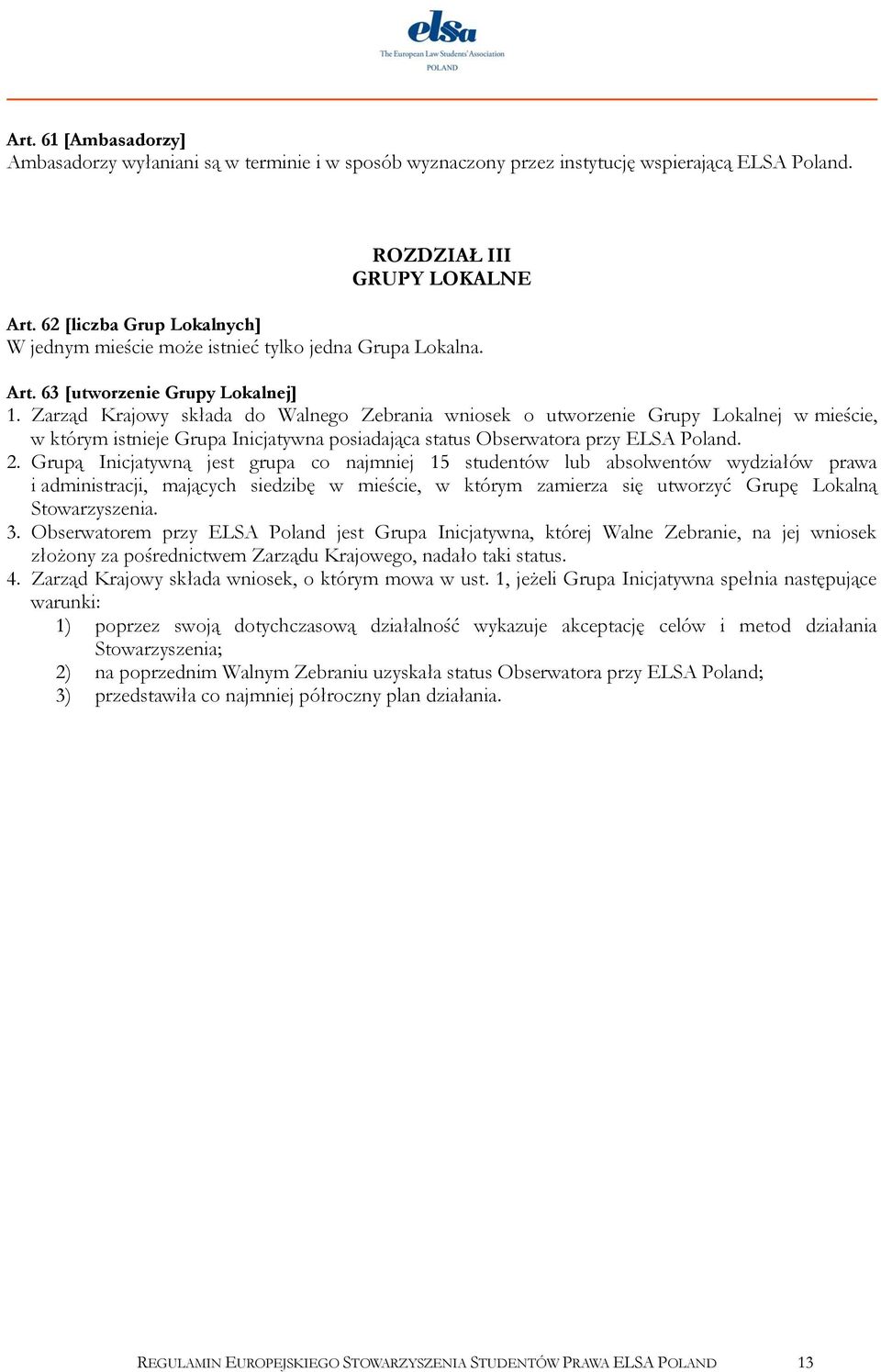Zarząd Krajowy składa do Walnego Zebrania wniosek o utworzenie Grupy Lokalnej w mieście, w którym istnieje Grupa Inicjatywna posiadająca status Obserwatora przy ELSA Poland. 2.