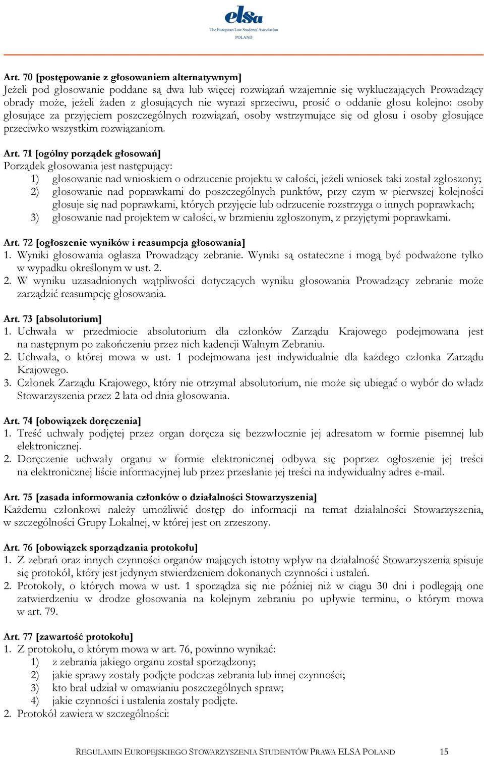 71 [ogólny porządek głosowań] Porządek głosowania jest następujący: 1) głosowanie nad wnioskiem o odrzucenie projektu w całości, jeżeli wniosek taki został zgłoszony; 2) głosowanie nad poprawkami do
