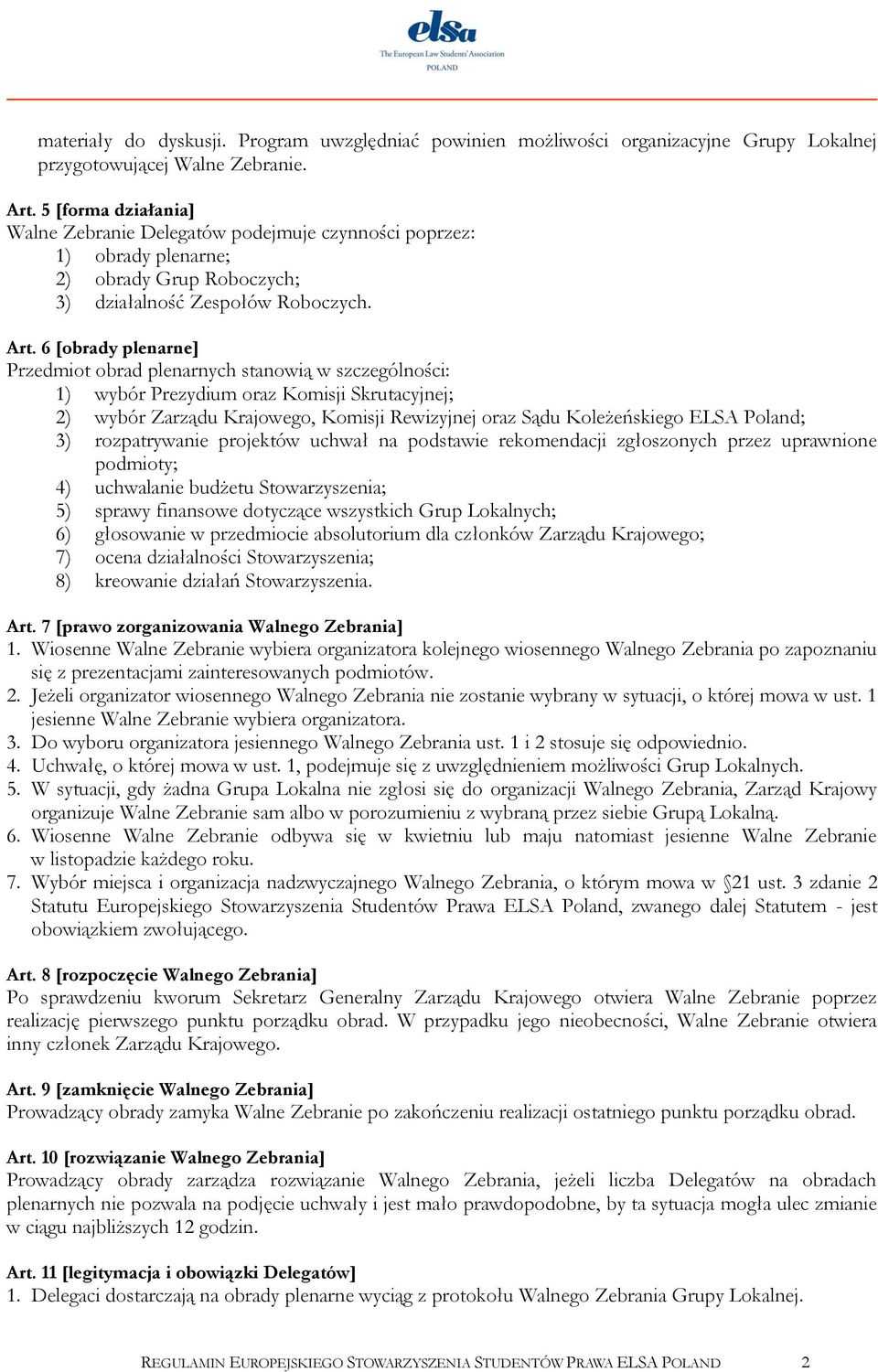 6 [obrady plenarne] Przedmiot obrad plenarnych stanowią w szczególności: 1) wybór Prezydium oraz Komisji Skrutacyjnej; 2) wybór Zarządu Krajowego, Komisji Rewizyjnej oraz Sądu Koleżeńskiego ELSA