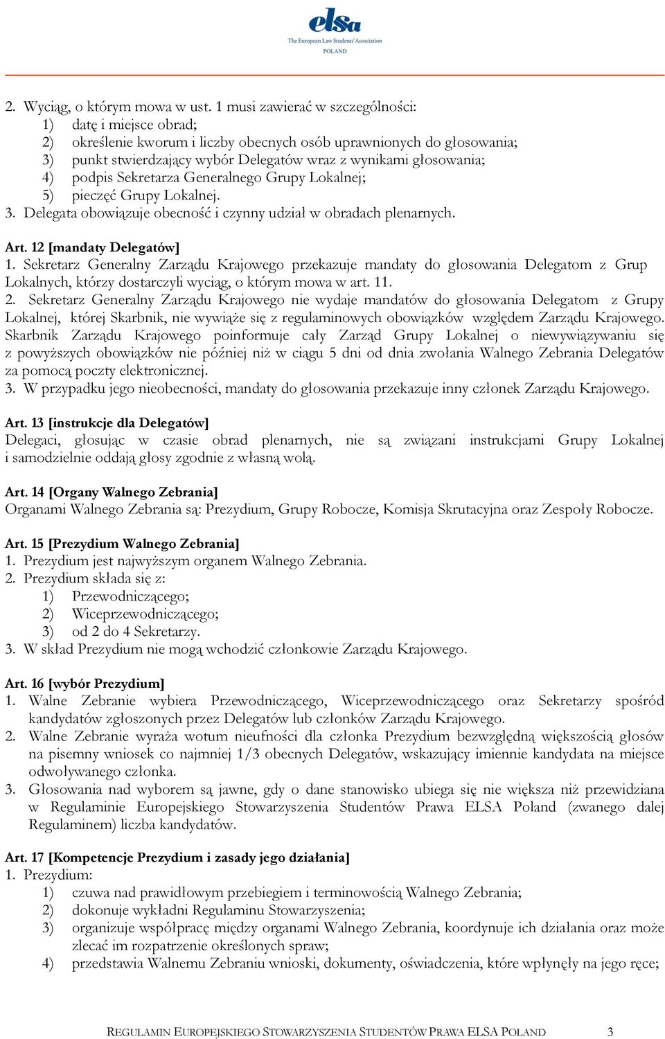 podpis Sekretarza Generalnego Grupy Lokalnej; 5) pieczęć Grupy Lokalnej. 3. Delegata obowiązuje obecność i czynny udział w obradach plenarnych. Art. 12 [mandaty Delegatów] 1.