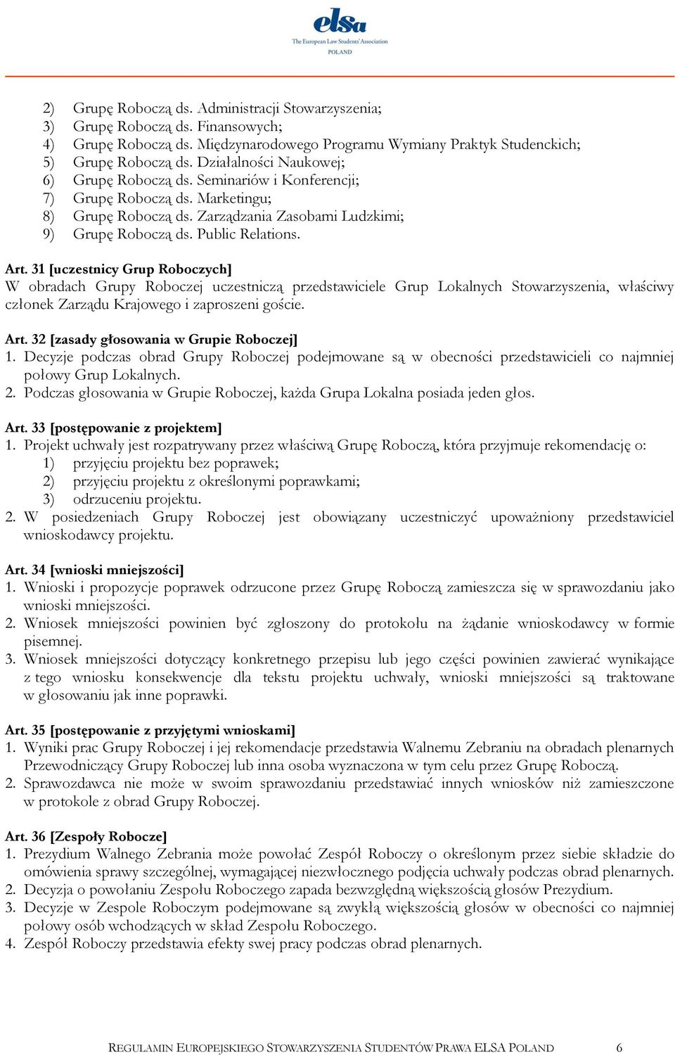 31 [uczestnicy Grup Roboczych] W obradach Grupy Roboczej uczestniczą przedstawiciele Grup Lokalnych Stowarzyszenia, właściwy członek Zarządu Krajowego i zaproszeni goście. Art.