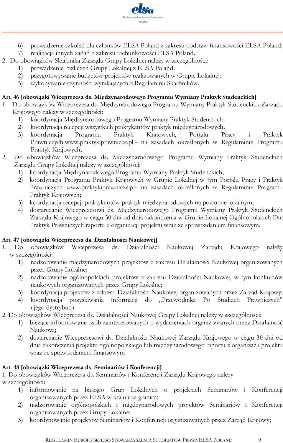 wykonywanie czynności wynikających z Regulaminu Skarbników. Art. 46 [obowiązki Wiceprezesa ds. Międzynarodowego Programu Wymiany Praktyk Studenckich] 1. Do obowiązków Wiceprezesa ds.