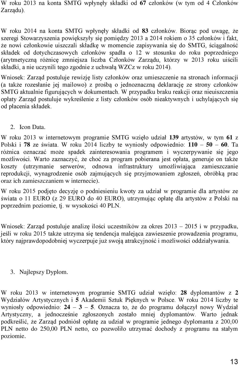 składek od dotychczasowych członków spadła o 12 w stosunku do roku poprzedniego (arytmetyczną różnicę zmniejsza liczba Członków Zarządu, którzy w 2013 roku uiścili składki, a nie uczynili tego