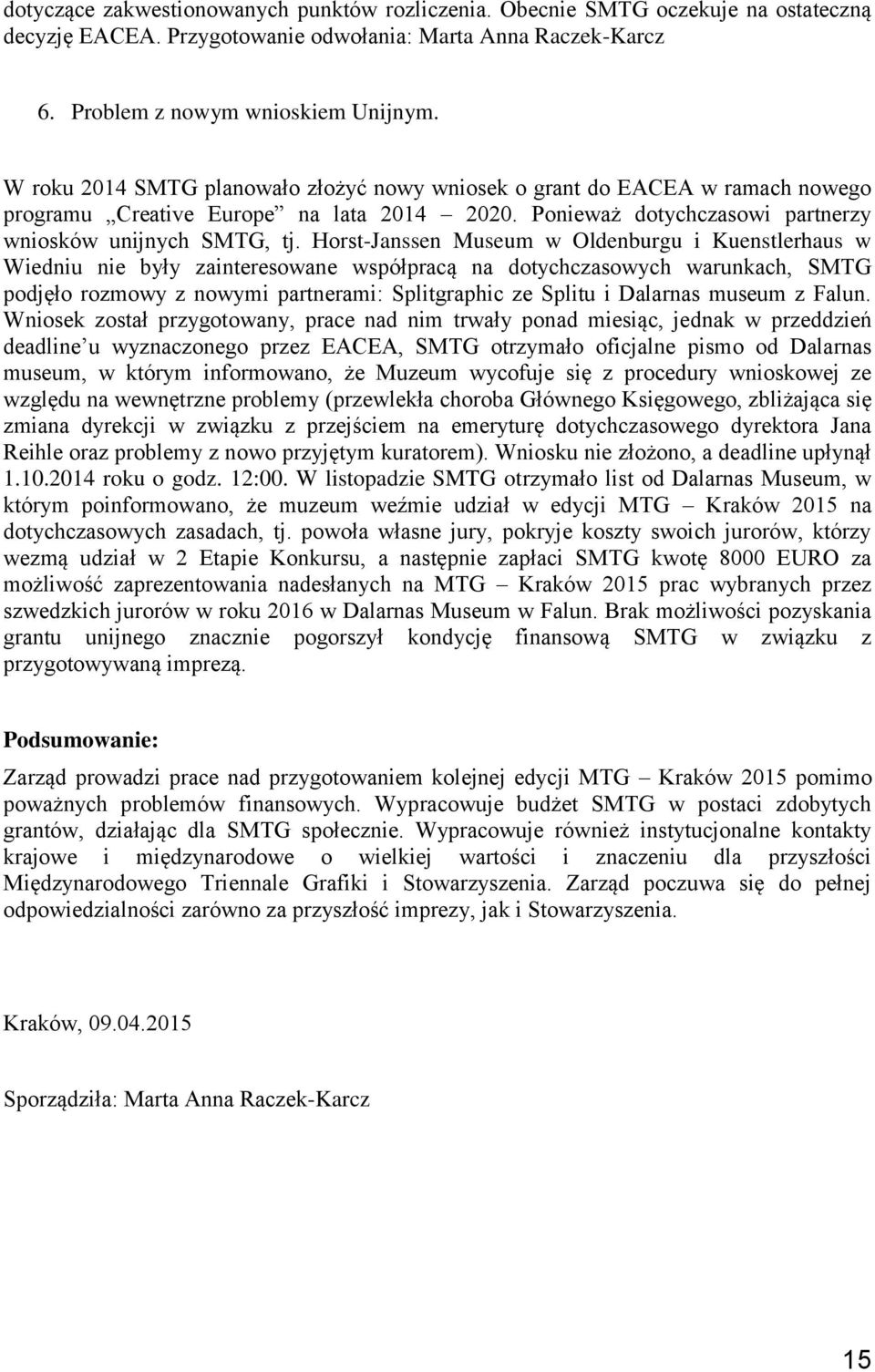 Horst-Janssen Museum w Oldenburgu i Kuenstlerhaus w Wiedniu nie były zainteresowane współpracą na dotychczasowych warunkach, SMTG podjęło rozmowy z nowymi partnerami: Splitgraphic ze Splitu i