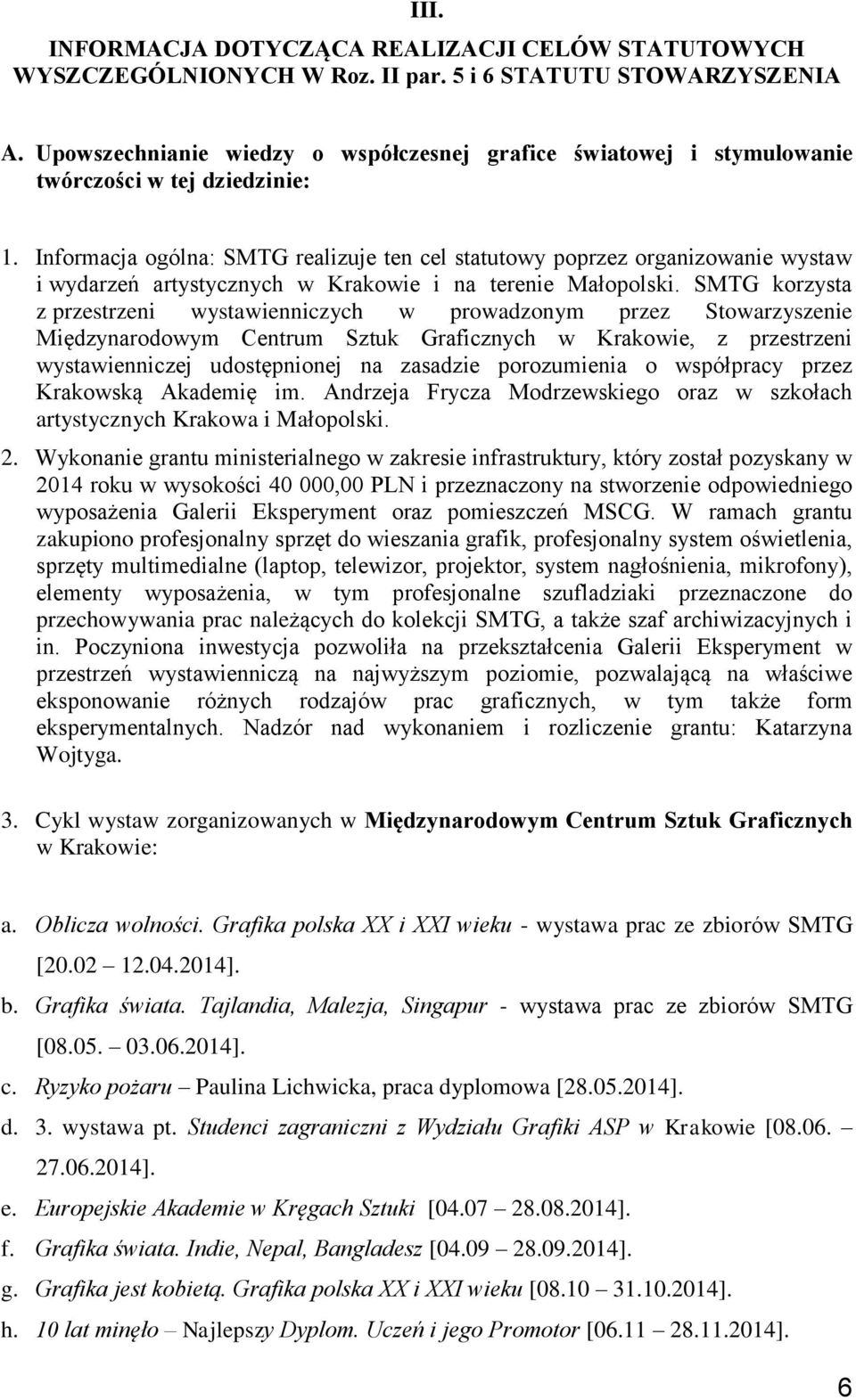 Informacja ogólna: SMTG realizuje ten cel statutowy poprzez organizowanie wystaw i wydarzeń artystycznych w Krakowie i na terenie Małopolski.