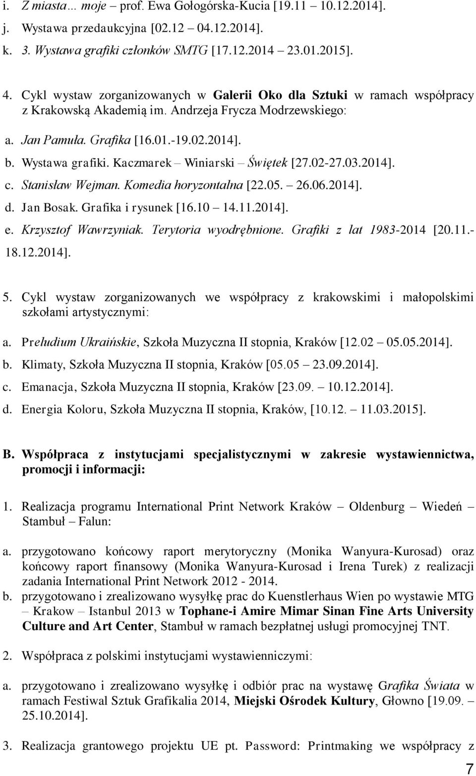 Kaczmarek Winiarski Świętek [27.02-27.03.2014]. c. Stanisław Wejman. Komedia horyzontalna [22.05. 26.06.2014]. d. Jan Bosak. Grafika i rysunek [16.10 14.11.2014]. e. Krzysztof Wawrzyniak.
