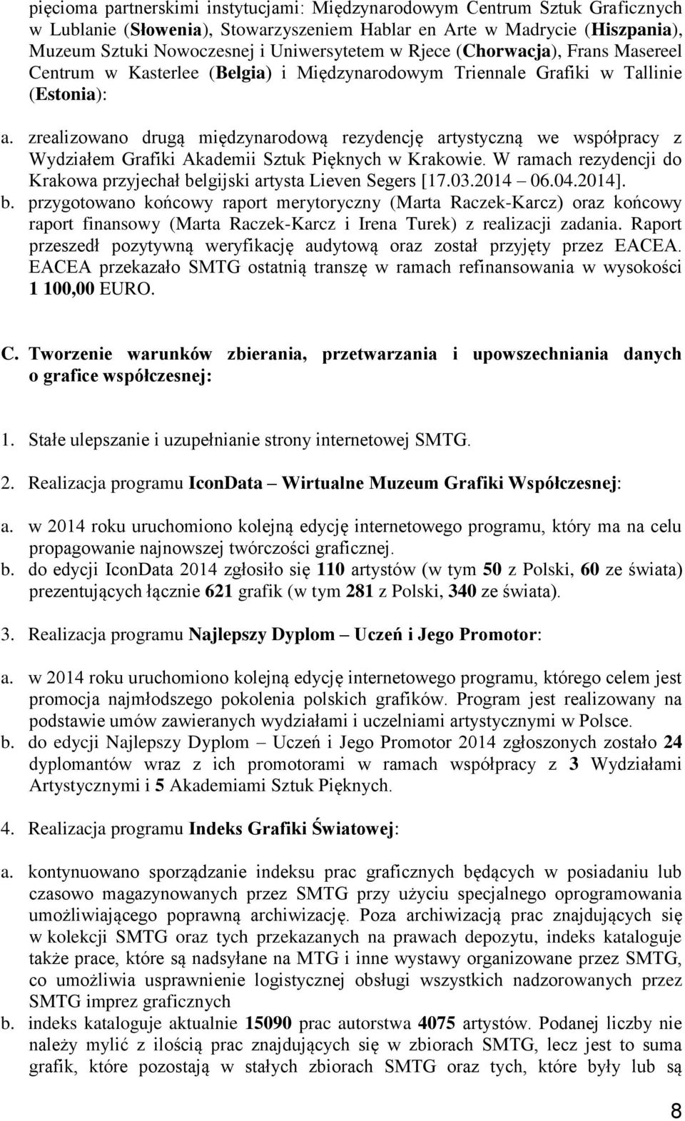 zrealizowano drugą międzynarodową rezydencję artystyczną we współpracy z Wydziałem Grafiki Akademii Sztuk Pięknych w Krakowie.