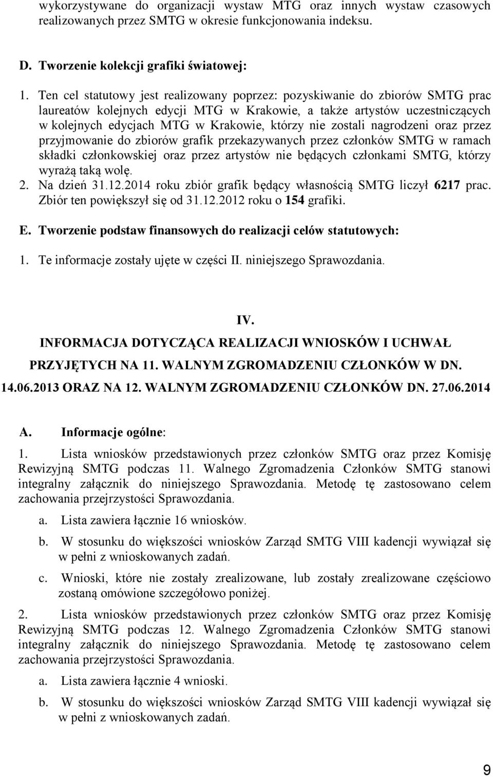 nie zostali nagrodzeni oraz przez przyjmowanie do zbiorów grafik przekazywanych przez członków SMTG w ramach składki członkowskiej oraz przez artystów nie będących członkami SMTG, którzy wyrażą taką