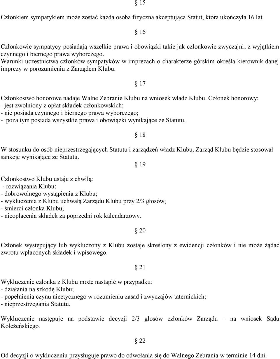 Warunki uczestnictwa członków sympatyków w imprezach o charakterze górskim określa kierownik danej imprezy w porozumieniu z Zarządem Klubu.