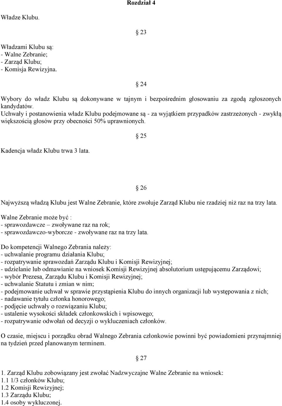 Uchwały i postanowienia władz Klubu podejmowane są - za wyjątkiem przypadków zastrzeżonych - zwykłą większością głosów przy obecności 50% uprawnionych. Kadencja władz Klubu trwa 3 lata.