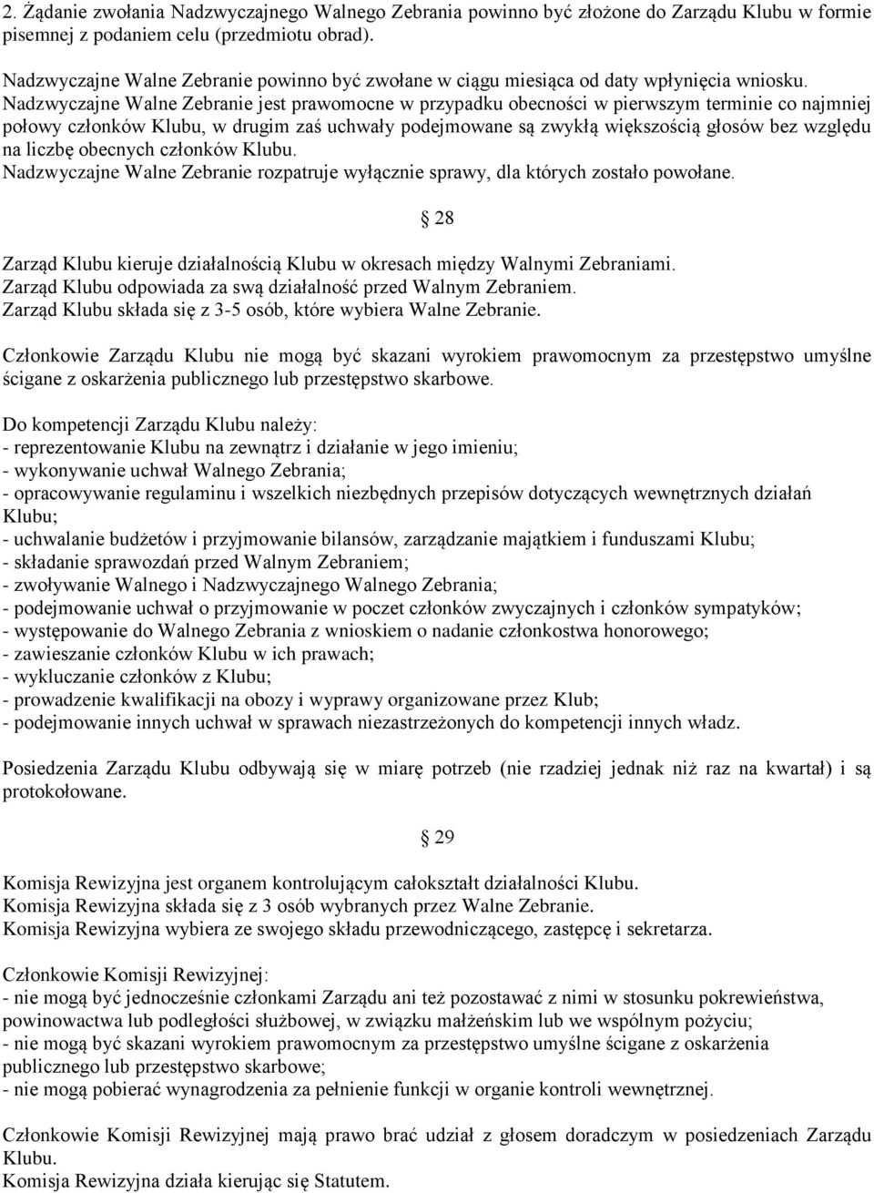 Nadzwyczajne Walne Zebranie jest prawomocne w przypadku obecności w pierwszym terminie co najmniej połowy członków Klubu, w drugim zaś uchwały podejmowane są zwykłą większością głosów bez względu na