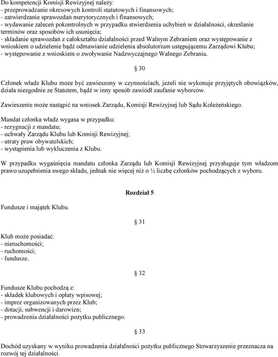 wnioskiem o udzielenie bądź odmawianie udzielenia absolutorium ustępującemu Zarządowi Klubu; - występowanie z wnioskiem o zwoływanie Nadzwyczajnego Walnego Zebrania.