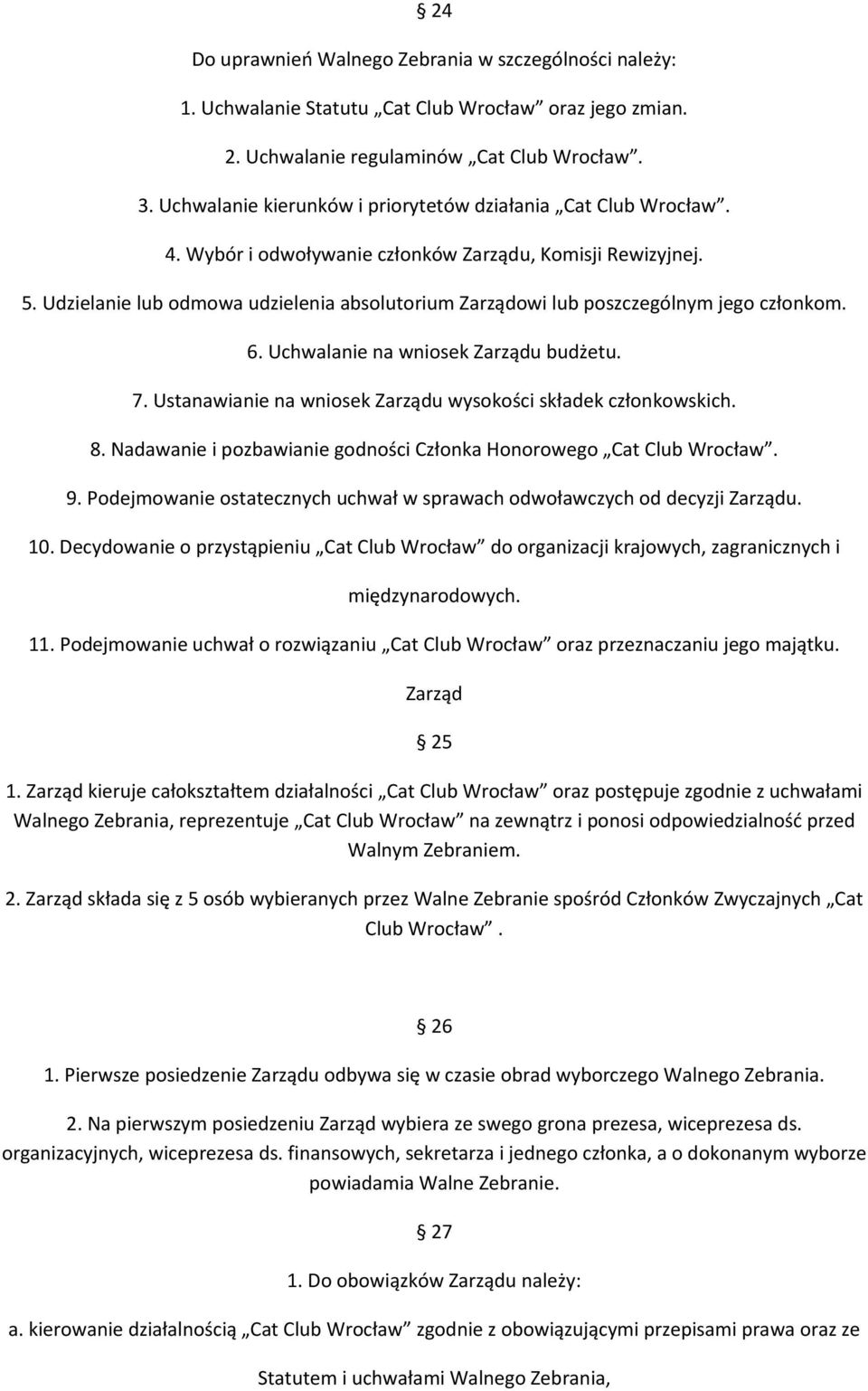 Udzielanie lub odmowa udzielenia absolutorium Zarządowi lub poszczególnym jego członkom. 6. Uchwalanie na wniosek Zarządu budżetu. 7. Ustanawianie na wniosek Zarządu wysokości składek członkowskich.