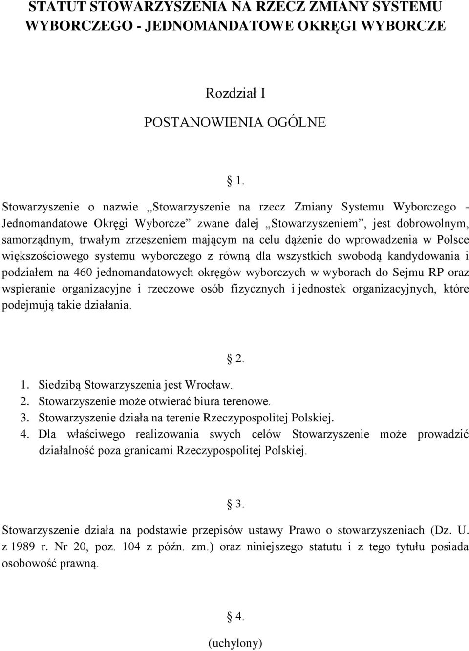 celu dążenie do wprowadzenia w Polsce większościowego systemu wyborczego z równą dla wszystkich swobodą kandydowania i podziałem na 460 jednomandatowych okręgów wyborczych w wyborach do Sejmu RP oraz