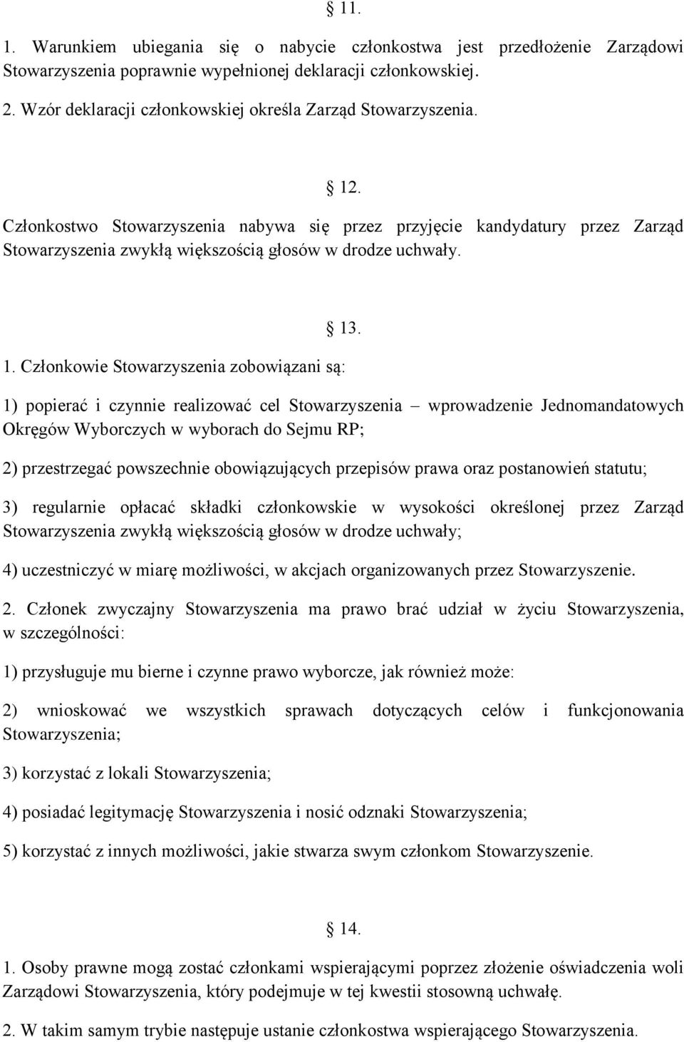 Członkostwo Stowarzyszenia nabywa się przez przyjęcie kandydatury przez Zarząd Stowarzyszenia zwykłą większością głosów w drodze uchwały. 13