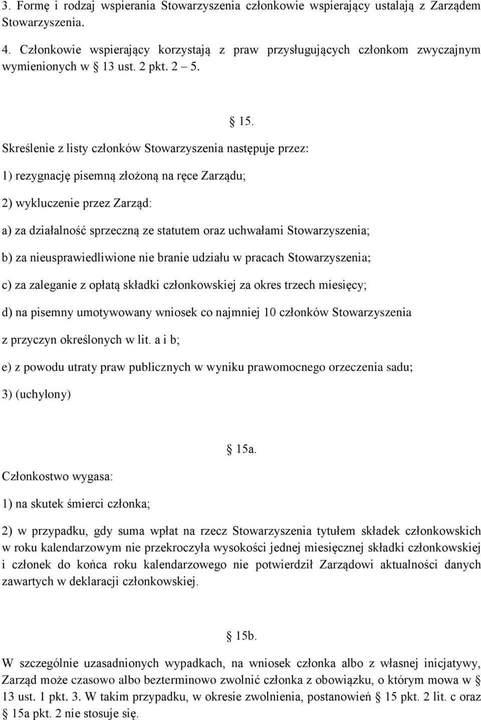 Skreślenie z listy członków Stowarzyszenia następuje przez: 1) rezygnację pisemną złożoną na ręce Zarządu; 2) wykluczenie przez Zarząd: a) za działalność sprzeczną ze statutem oraz uchwałami