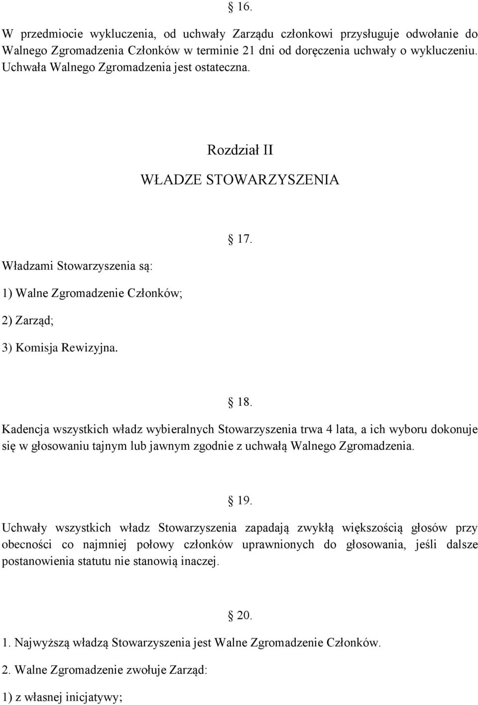 Kadencja wszystkich władz wybieralnych Stowarzyszenia trwa 4 lata, a ich wyboru dokonuje się w głosowaniu tajnym lub jawnym zgodnie z uchwałą Walnego Zgromadzenia. 19.