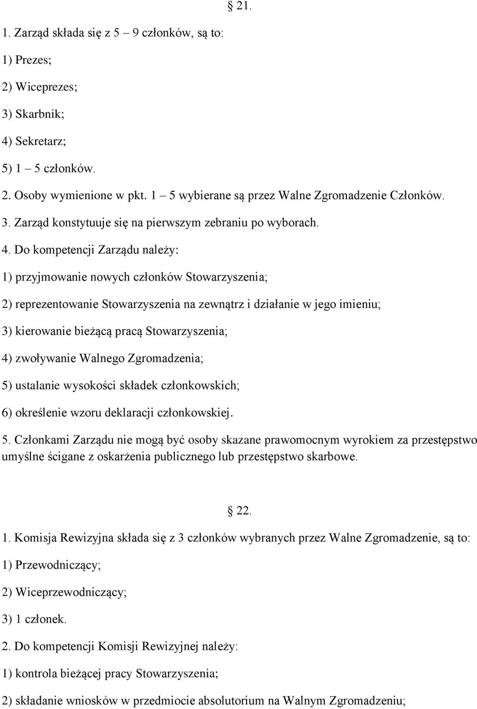 4) zwoływanie Walnego Zgromadzenia; 5) ustalanie wysokości składek członkowskich; 6) określenie wzoru deklaracji członkowskiej. 5. Członkami Zarządu nie mogą być osoby skazane prawomocnym wyrokiem za przestępstwo umyślne ścigane z oskarżenia publicznego lub przestępstwo skarbowe.