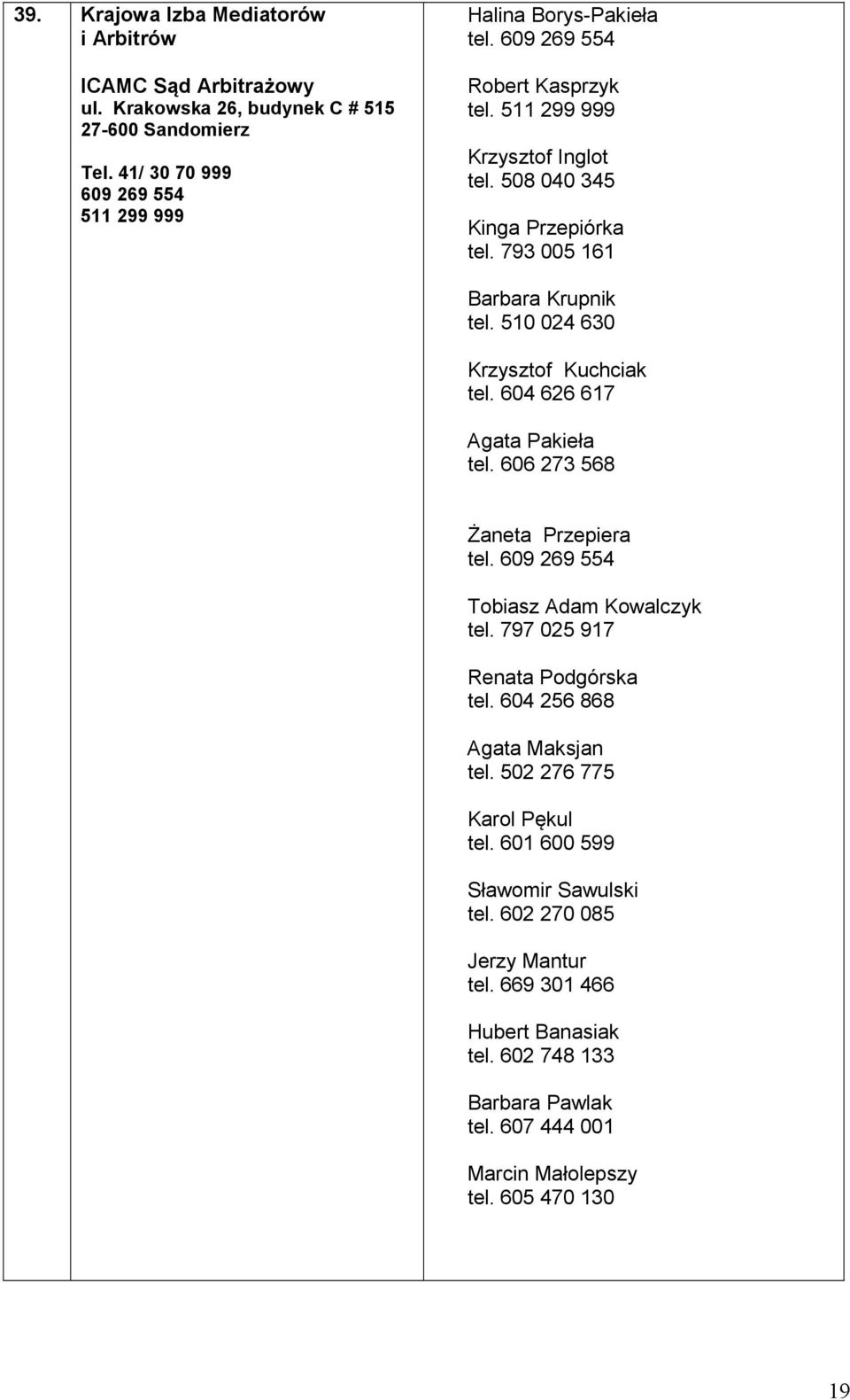 604 626 617 Agata Pakieła tel. 606 273 568 Żaneta Przepiera tel. 609 269 554 Tobiasz Adam Kowalczyk tel. 797 025 917 Renata Podgórska tel. 604 256 868 Agata Maksjan tel.
