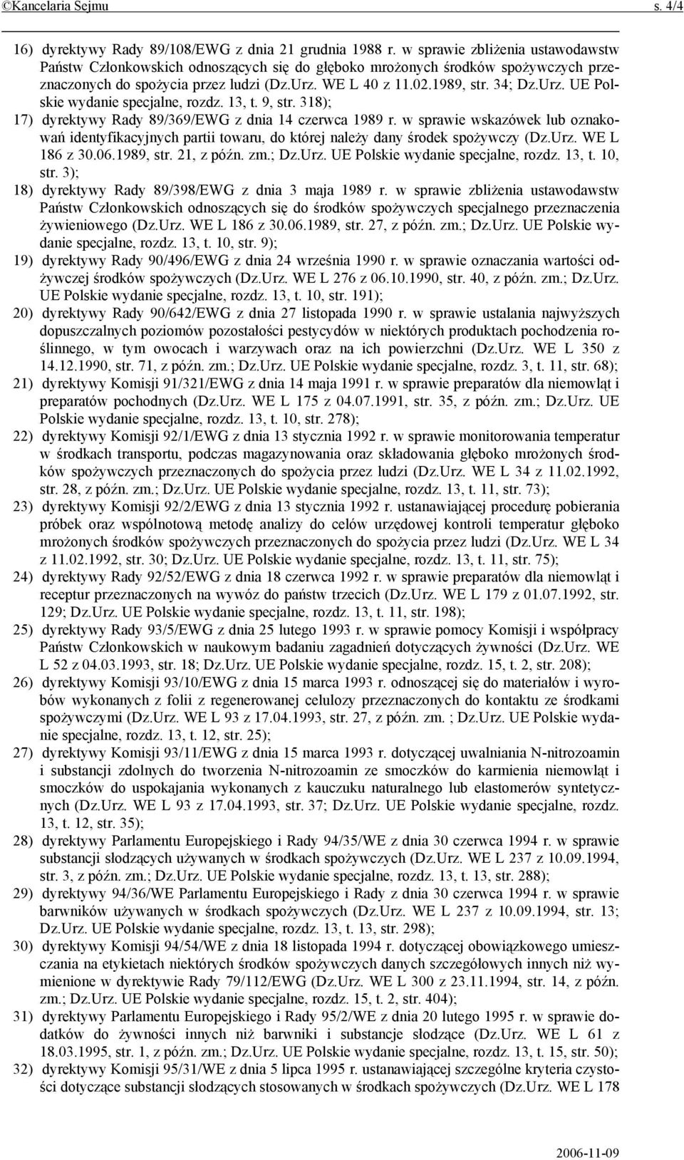 13, t. 9, str. 318); 17) dyrektywy Rady 89/369/EWG z dnia 14 czerwca 1989 r. w sprawie wskazówek lub oznakowań identyfikacyjnych partii towaru, do której należy dany środek spożywczy (Dz.Urz.